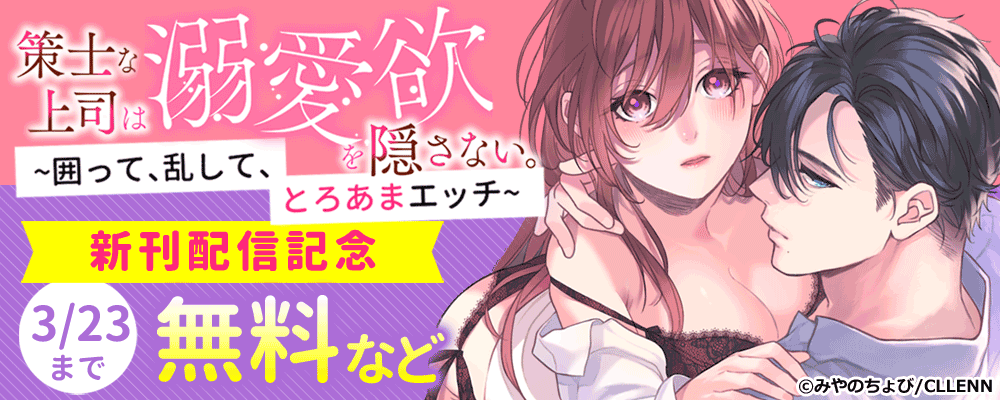 策士な上司は溺愛欲を隠さない。～囲って、乱して、とろあまエッチ～ 新刊配信記念｜無料漫画じっくり試し読み - まんが王国