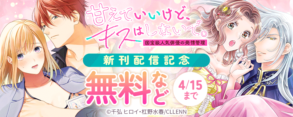 甘えていいけど、キスはしないで。国宝級人気俳優の発情管理 　新刊配信記念