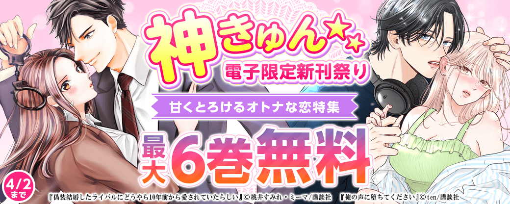 神きゅん 電子限定新刊まつり『俺の声に堕ちてください』『偽装結婚したライバルにどうやら１０年前から愛されていたらしい』配信記念！甘くとろけるオトナな恋特集