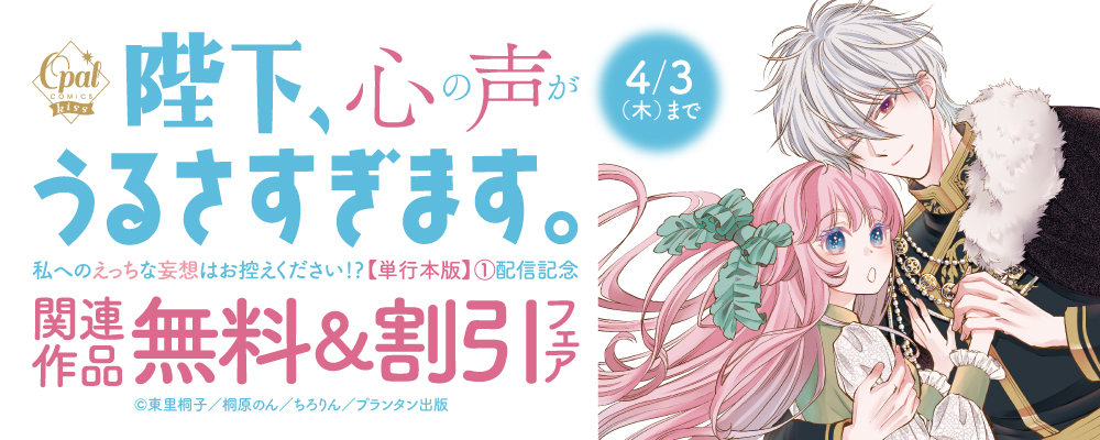オパールCOMICS kiss　陛下、心の声がうるさすぎます。私へのえっちな妄想はお控えください！？【単行本版】①　配信記念　関連作品無料＆割引フェア