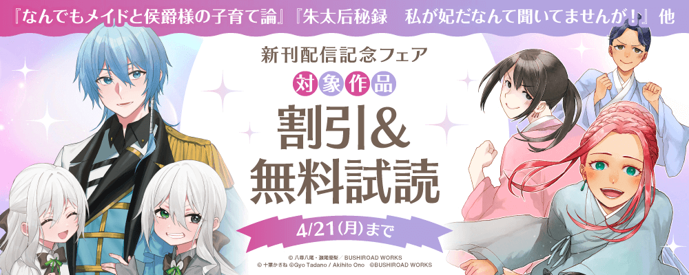 『なんでもメイドと侯爵様の子育て論』『朱太后秘録　私が妃だなんて聞いてませんが！』他　新刊配信記念フェア