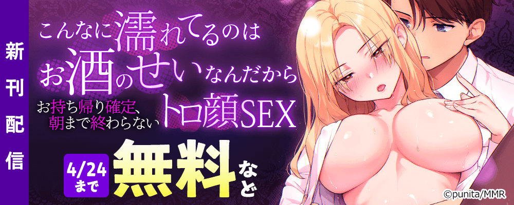 「こんなに濡れてるのはお酒のせいなんだから」～お持ち帰り確定、朝まで終わらないトロ顔SEX　新刊配信