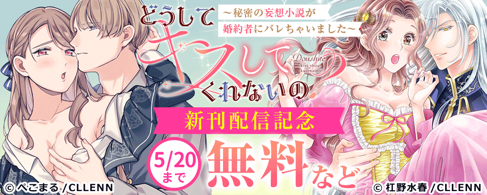 どうしてキスしてくれないの？〜秘密の妄想小説が婚約者にバレちゃいました〜　新刊配信記念