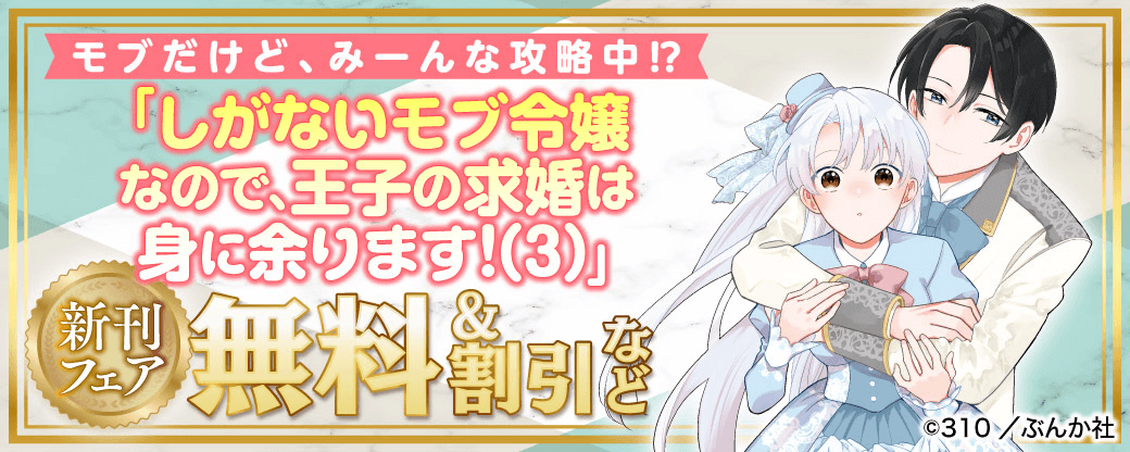 モブだけど、みーんな攻略中⁉「しがないモブ令嬢なので、王子の求婚は身に余ります！（3）」新刊フェア 無料＆割引など