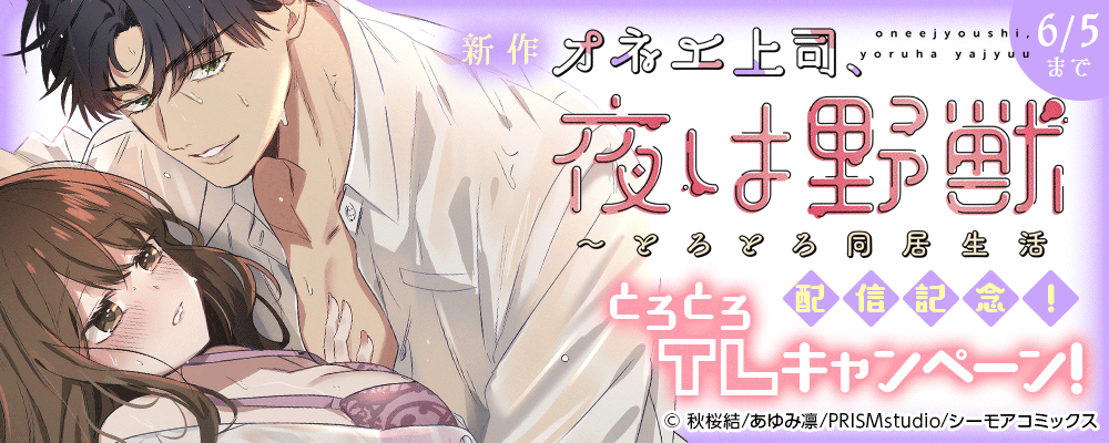 新作「オネエ上司、夜は野獣～とろとろ同居生活」配信記念！とろとろTLキャンペーン！
