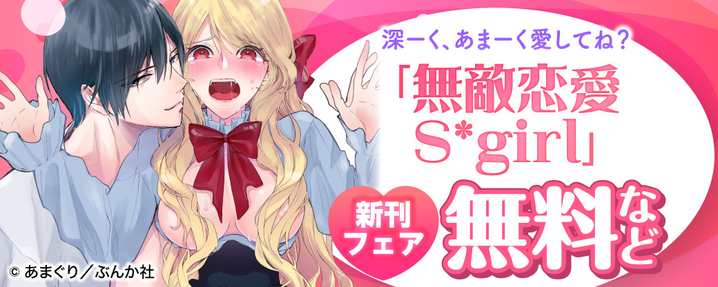 深ーく、あまーく愛してね？ 「無敵恋愛Sgirl」新刊フェア 無料など