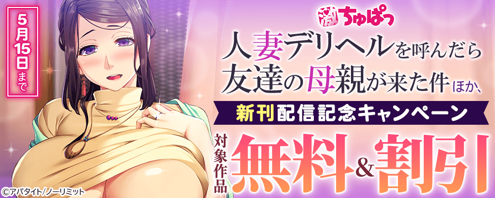 激ちゅぱっ『人妻デリヘルを呼んだら友達の母親が来た件』ほか、新刊配信記念キャンっペーン