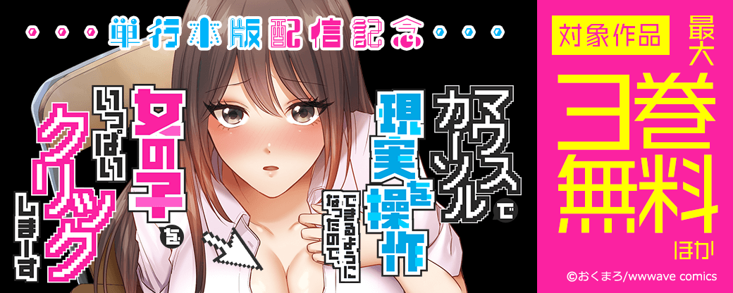 『マウスカーソルで現実を操作できるようになったので、女の子をいっぱいクリックしまーす』単行本版配信記念