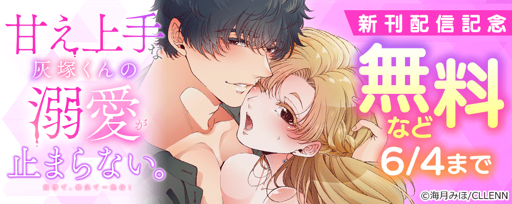 甘え上手な灰塚くんの溺愛が止まらない。純情で、健気で…絶倫！　新刊配信記念