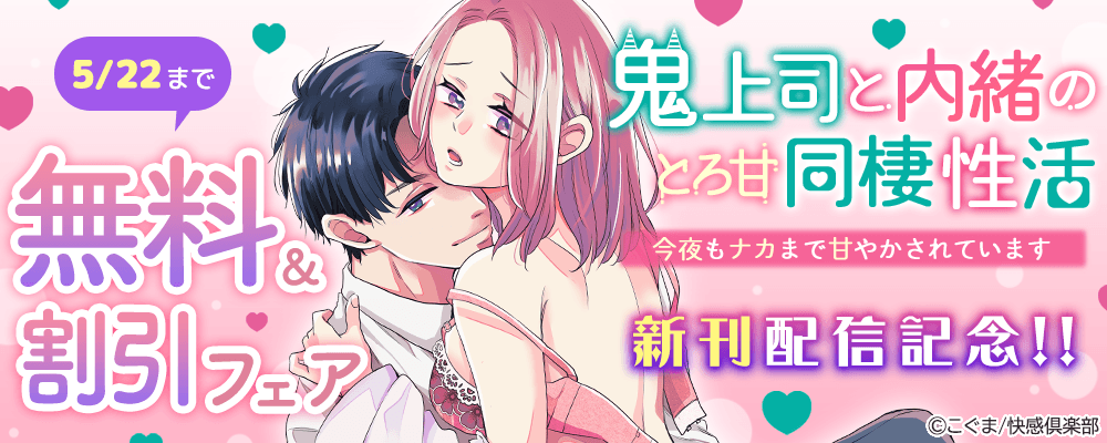 『鬼上司と内緒のとろ甘同棲性活～今夜もナカまで甘やかされています～』新刊配信記念!!無料＆割引フェア