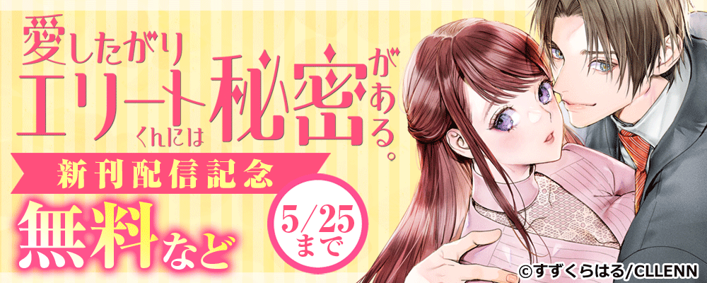愛したがりエリートくんには秘密がある。　新刊配信記念