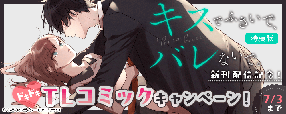 「キスでふさいで、バレないで。」【特装版】新刊配信記念！ドキドキ♥TLコミックキャンペーン！