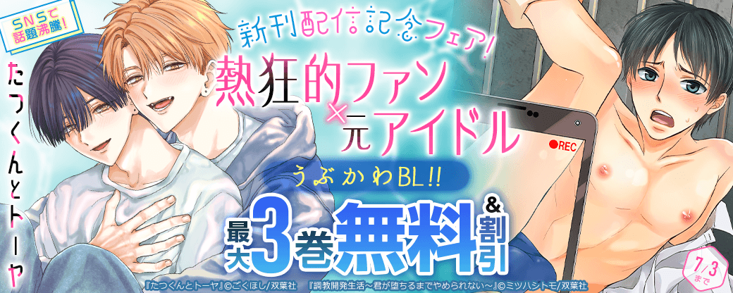 SNSで話題沸騰！熱狂的ファン×元アイドルのうぶかわBL!!　『たつくんとトーヤ』新刊配信記念フェア！