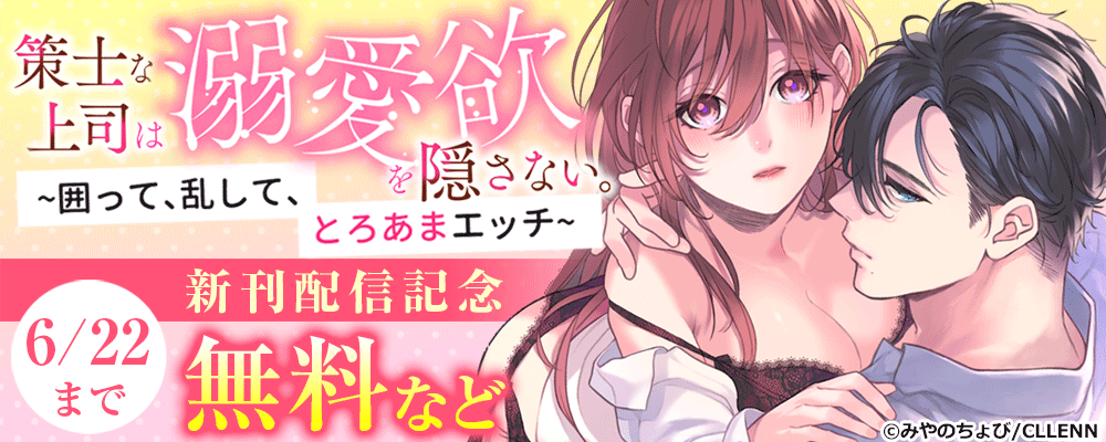 策士な上司は溺愛欲を隠さない。～囲って、乱して、とろあまエッチ～ 新刊配信記念｜無料漫画じっくり試し読み - まんが王国