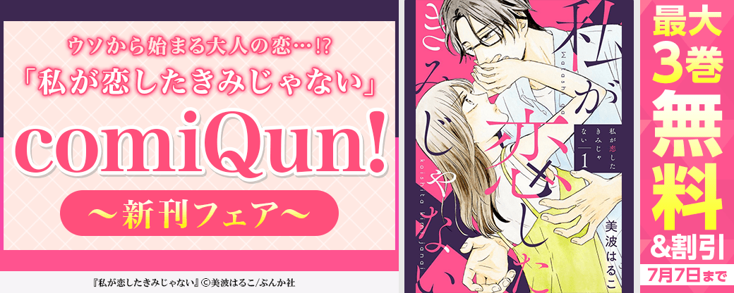 ウソから始まる大人の恋…⁉ 「私が恋したきみじゃない」comiQun!新刊フェア 無料など