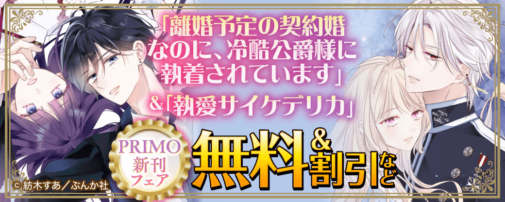 「離婚予定の契約婚なのに、冷酷公爵様に執着されています」＆「執愛サイケデリカ」PRIMO新刊フェア 無料＆割引など