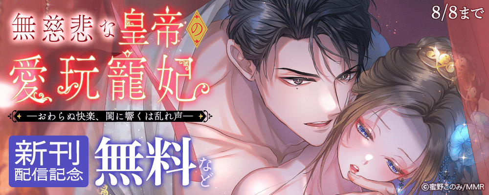 無慈悲な皇帝の愛玩寵妃―おわらぬ快楽、閨に響くは乱れ声― 新刊配信記念
