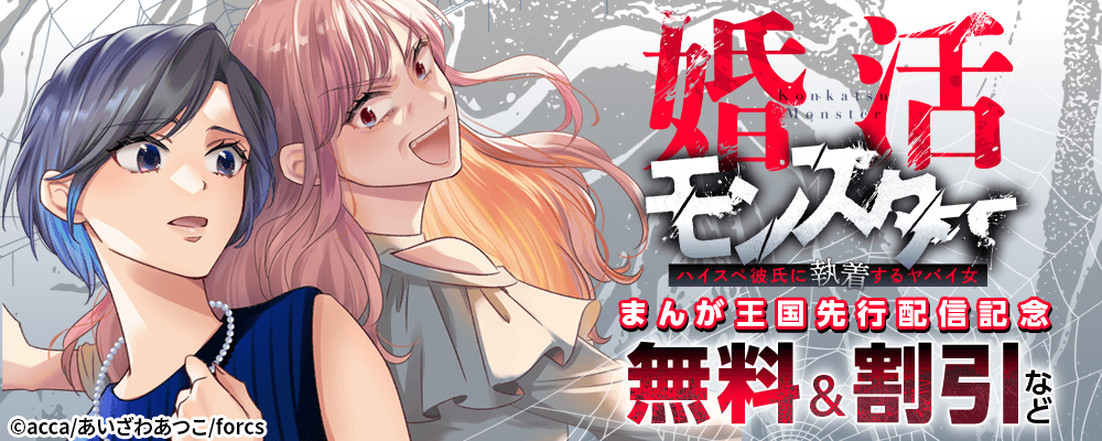 婚活モンスター ～ハイスペ彼氏に執着するヤバイ女～/まんが王国先行配信記念