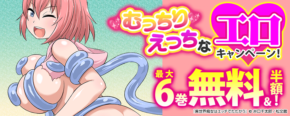 むっちりえっちなエロキャンペーン！最大6巻無料＆半額！
