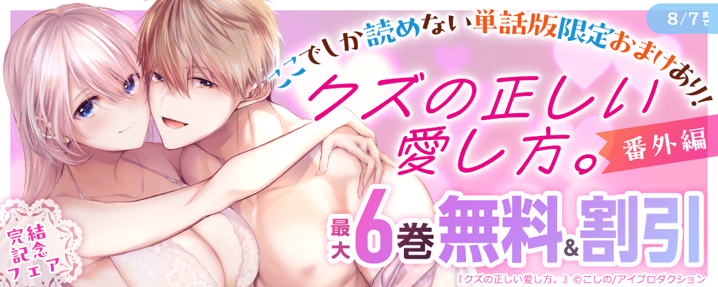 ここでしか読めない単話版限定おまけあり！クズの正しい愛し方。番外編 完結記念フェア　無料＆割引
