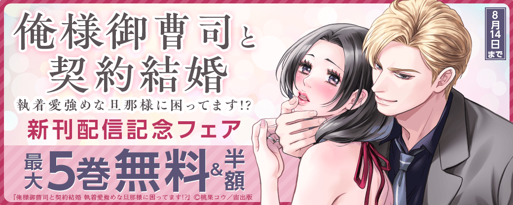 俺様御曹司と契約結婚 執着愛強めな旦那様に困ってます!?新刊配信記念フェア