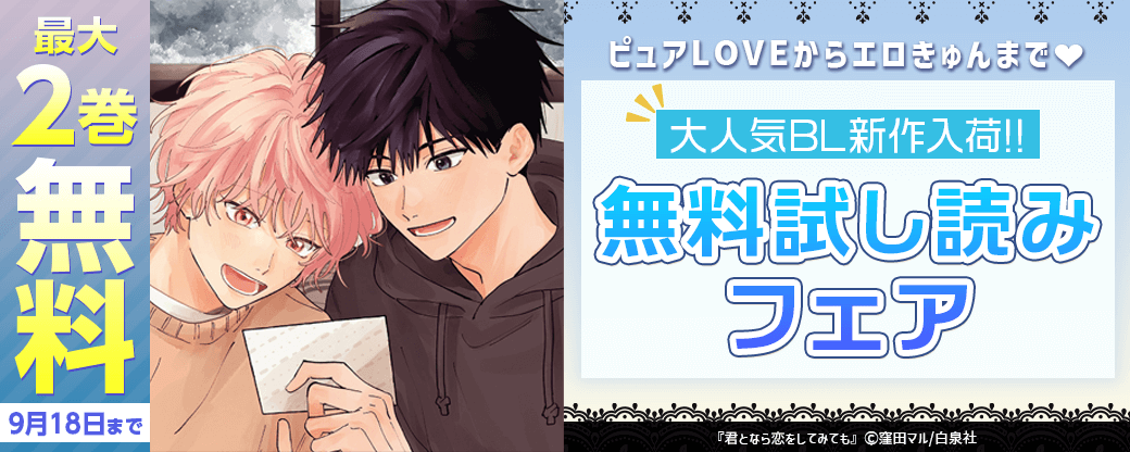 ピュアLOVEからエロきゅんまで♡大人気BL新作入荷!!無料試し読みフェア