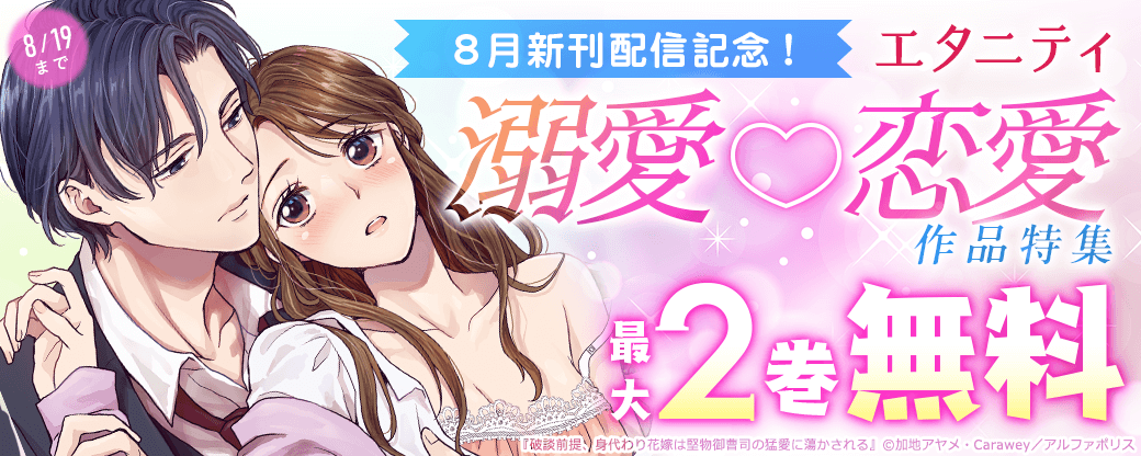 8月新刊配信記念！【エタニティ】　溺愛♡恋愛作品特集　対象作品が今なら無料＆試読増量！