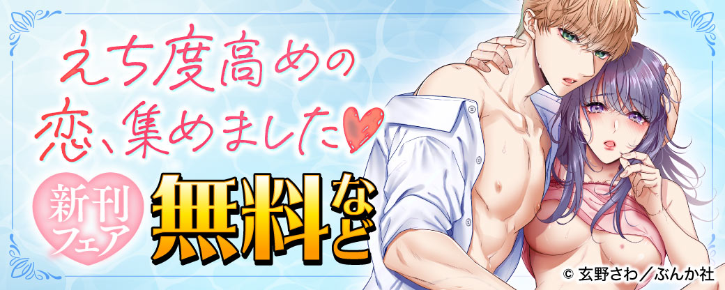 えち度高めの恋、集めました♡ 新刊フェア 無料など