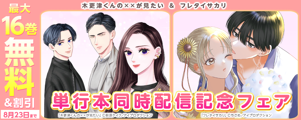 木更津くんの××が見たい＆フレタイサカリ 単行本同時配信記念フェア　無料＆割引