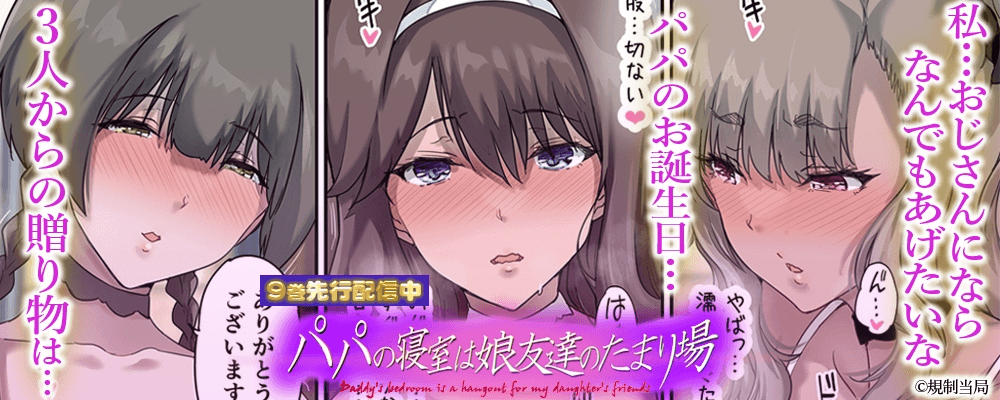 パパの寝室は娘友達のたまり場9巻先行配信キャンヘ?ーン!