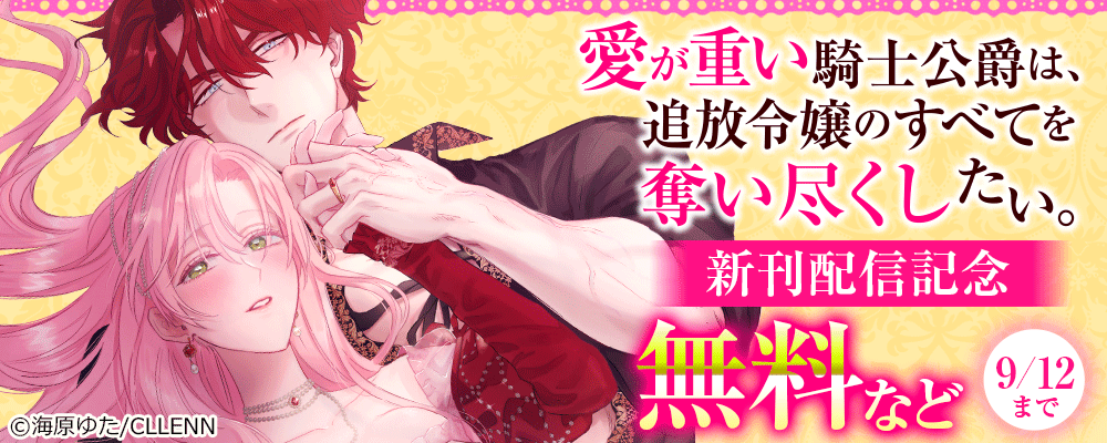 愛が重い騎士公爵は、追放令嬢のすべてを奪い尽くしたい。　新刊配信記念