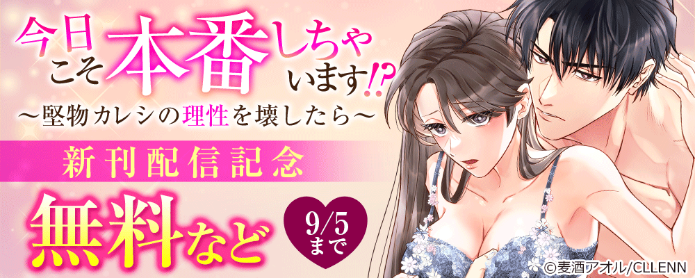 今日こそ本番しちゃいます！？～堅物カレシの理性を壊したら～ 新刊配信記念