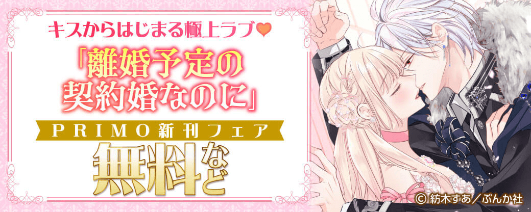 キスからはじまる極上ラブ♡ 「離婚予定の契約婚なのに」PRIMO新刊フェア 無料など