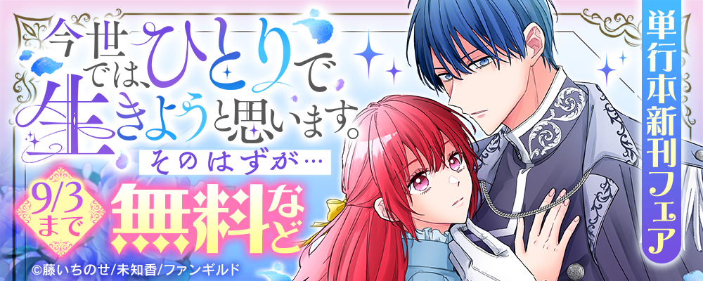 今世では、ひとりで生きようと思います。そのはずが…　単行本新刊フェア