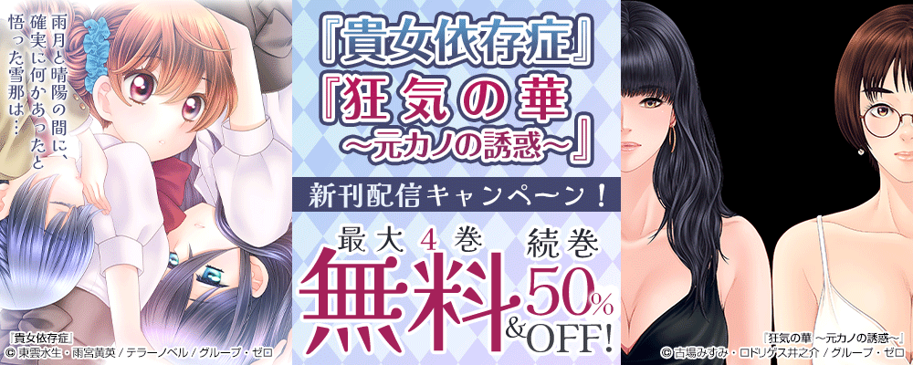 『貴女依存症』『狂気の華 ～元カノの誘惑～』新刊配信キャンペーン！最大4巻無料＆続巻50%OFF！