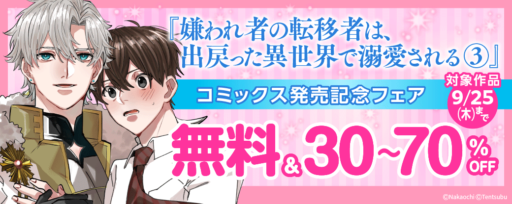 『嫌われ者の転移者は、出戻った異世界で溺愛される③』コミックス発売記念フェア