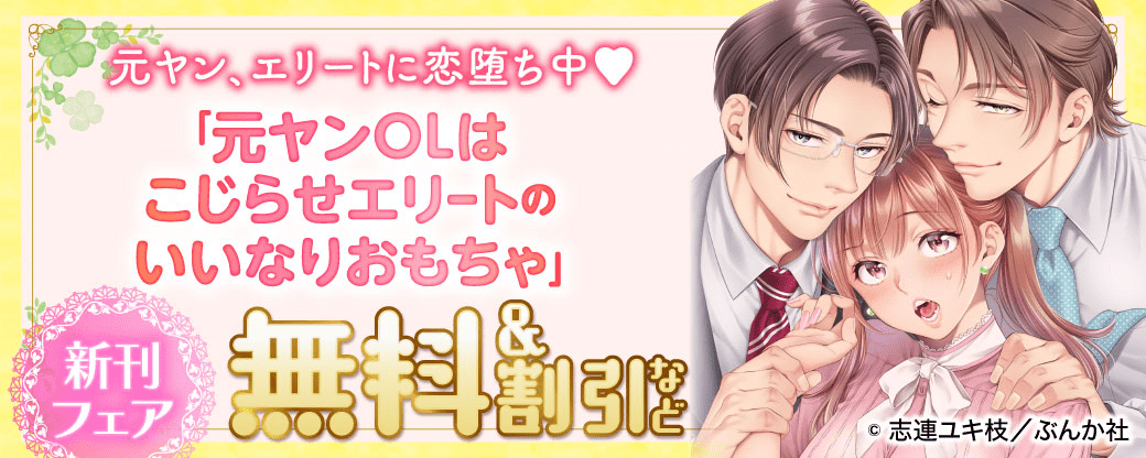 元ヤン、エリートに恋堕ち中♡ 「元ヤンOLはこじらせエリートのいいなりおもちゃ」新刊フェア 無料＆割引など