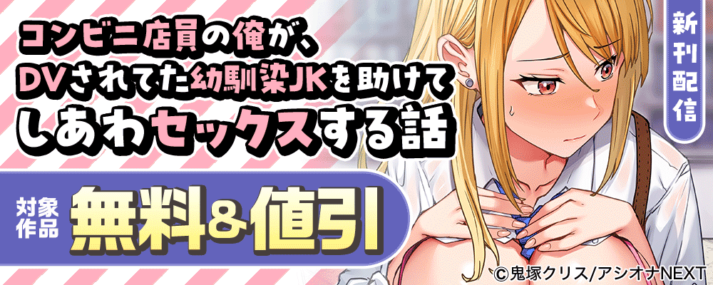 『コンビニ店員の俺が、DVされてた幼馴染JKを助けてしあわセックスする話』新刊配信 　対象作品無料＆値引
