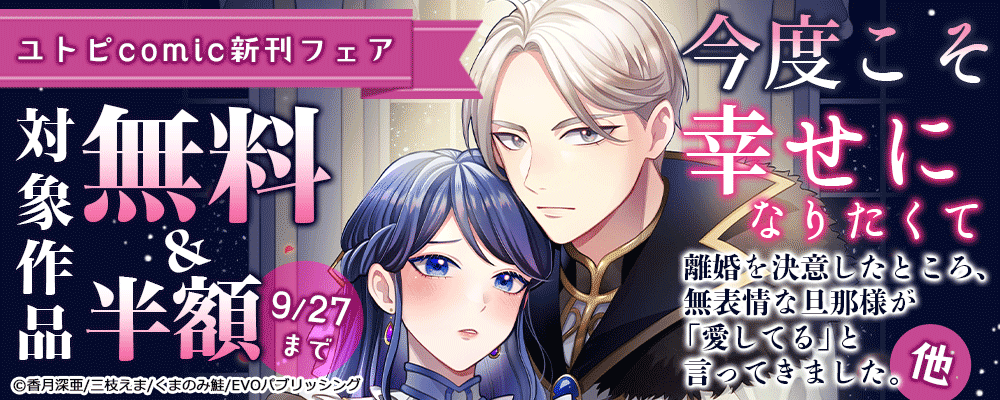 今度こそ幸せになりたくて離婚を決意したところ、無表情な旦那様が「愛してる」と言ってきました。　他ユトピcomic新刊フェア　対象作品無料＆半額