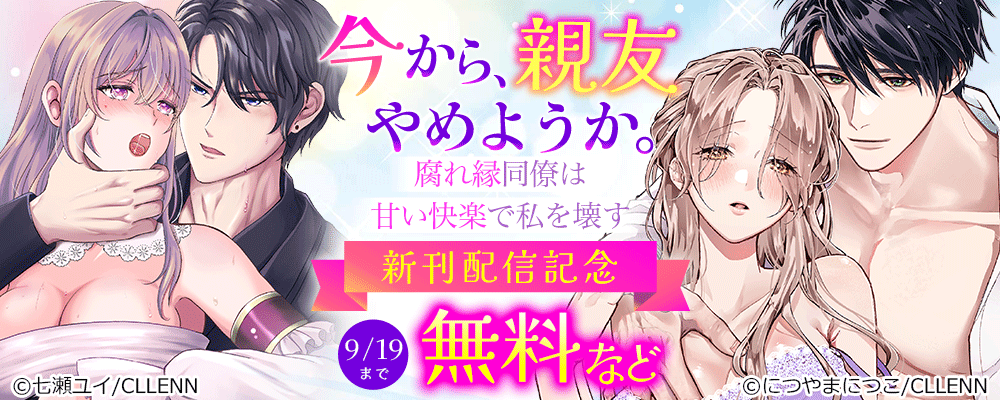今から、親友やめようか。～腐れ縁同僚は甘い快楽で私を壊す～ 新刊配信記念