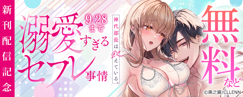 神代部長は飢えている。~溺愛すぎるセフレ事情~ 新刊配信記念
