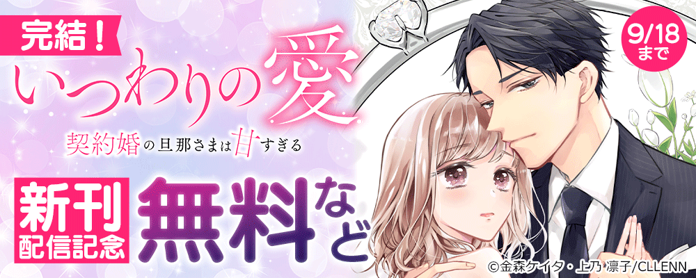 完結！　いつわりの愛～契約婚の旦那さまは甘すぎる～　新刊配信記念
