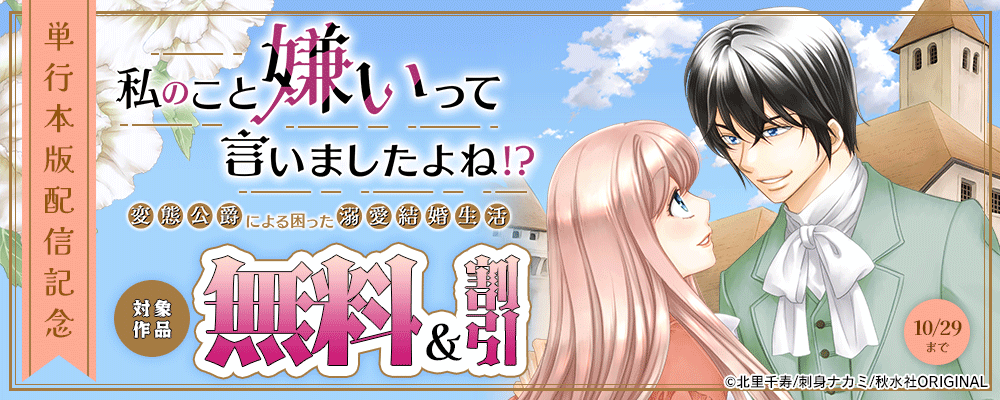 素敵なロマンス『私のこと嫌いって言いましたよね!?変態公爵による困った溺愛結婚生活【単行本版】IⅧ』ほか新刊配信記念無料&割引