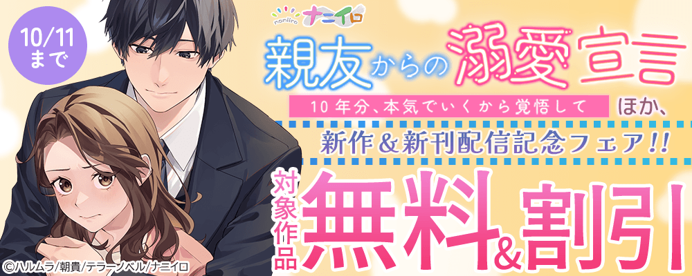 ナニイロ『親友からの溺愛宣言～10年分、本気でいくから覚悟して～』ほか、新作＆新刊配信記念フェア!!無料＆割引 