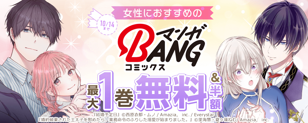 『結婚予定日』『婚約破棄された王太子を慰めたら、業務命令のふりした溺愛が始まりました。』女性におすすめのマンガBANGコミックス月初無料＆割引フェア