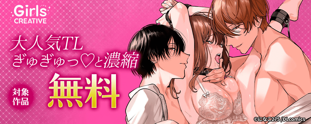 《GirlsCREATIVE》大人気TLぎゅぎゅっと濃縮！対象作品無料　対象作品1話無料