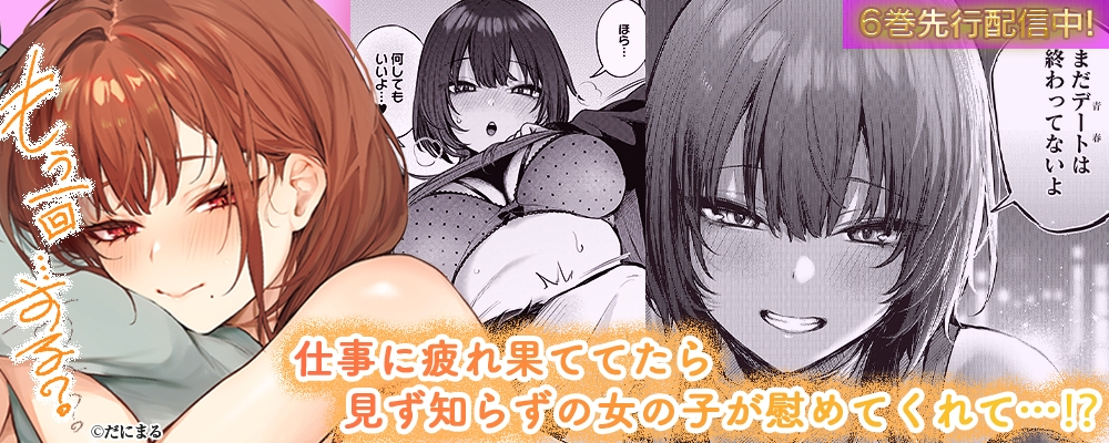 もう一回…する？-犬猿の仲のアイツとのセックスがめちゃくちゃよかった件-6巻先行配信キャンペーン