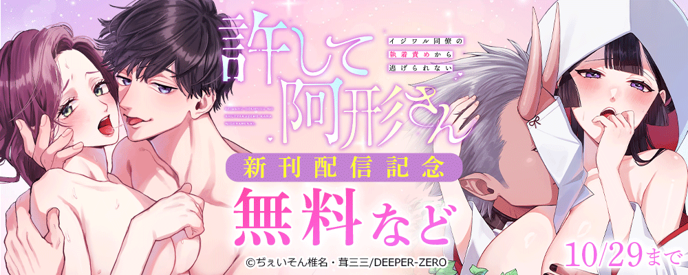 許して阿形さん～イジワル同僚の執着責めから逃げられない～　新刊配信記念