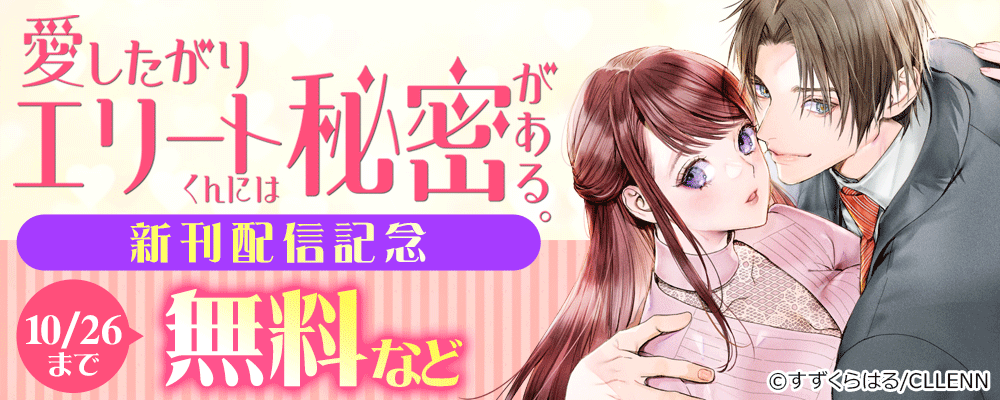 愛したがりエリートくんには秘密がある。　新刊配信記念