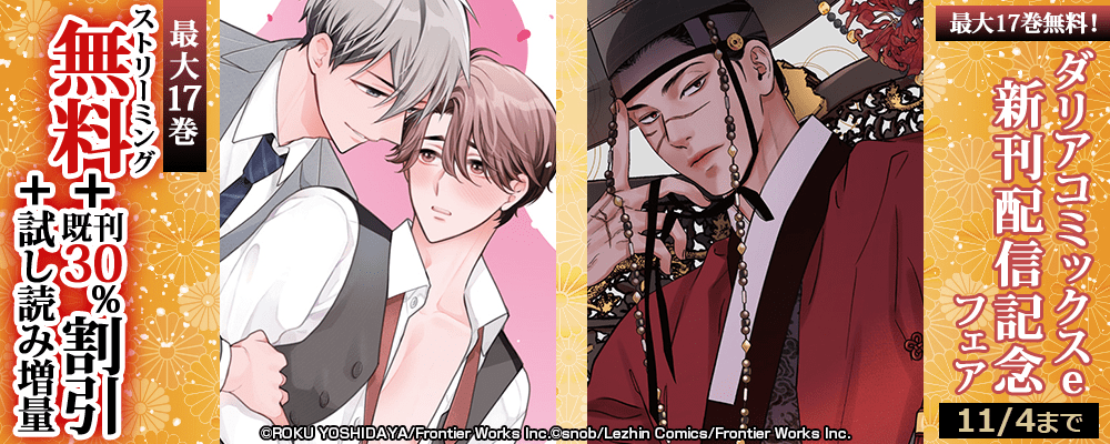 最大17巻無料!ダリアコミックスe新刊配信記念フェア最大17巻ストリーミング無料+既刊30%割引+試し読み増量